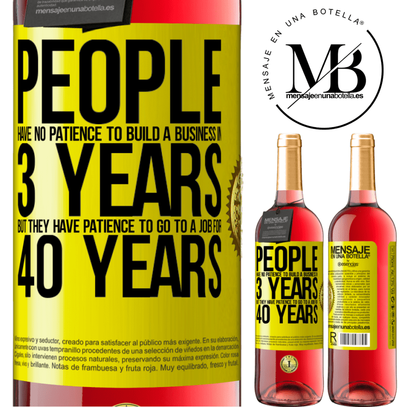 24,95 € Free Shipping | Rosé Wine ROSÉ Edition People have no patience to build a business in 3 years. But he has patience to go to a job for 40 years Yellow Label. Customizable label Young wine Harvest 2021 Tempranillo