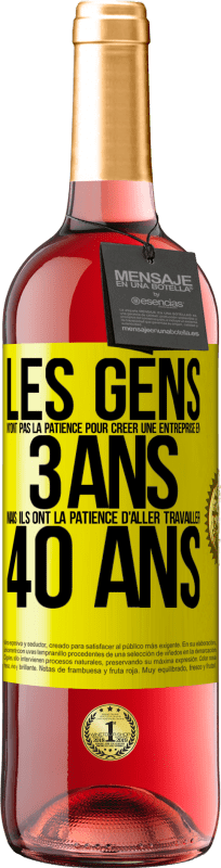 Envoi gratuit | Vin rosé Édition ROSÉ Les gens n'ont pas la patience pour créer une entreprise en 3 ans. Mais ils ont la patience d'aller travailler 40 ans Étiquette Jaune. Étiquette personnalisable Vin jeune Récolte 2023 Tempranillo