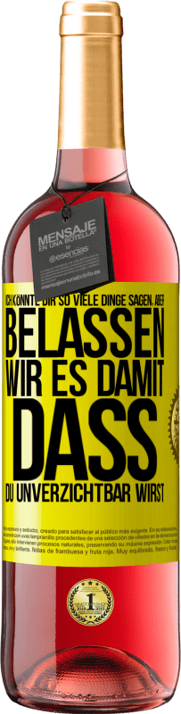 29,95 € Kostenloser Versand | Roséwein ROSÉ Ausgabe Ich könnte dir so viele Dinge sagen, aber belassen wir es damit, dass du unverzichtbar wirst Gelbes Etikett. Anpassbares Etikett Junger Wein Ernte 2025 Tempranillo