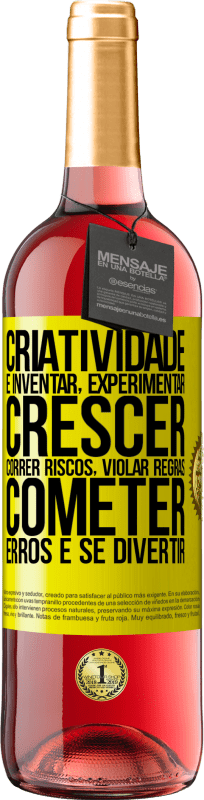 «Criatividade é inventar, experimentar, crescer, correr riscos, violar regras, cometer erros e se divertir» Edição ROSÉ