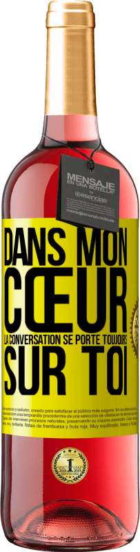 29,95 € | Vin rosé Édition ROSÉ Dans mon cœur la conversation se porte toujours sur toi Étiquette Jaune. Étiquette personnalisable Vin jeune Récolte 2025 Tempranillo
