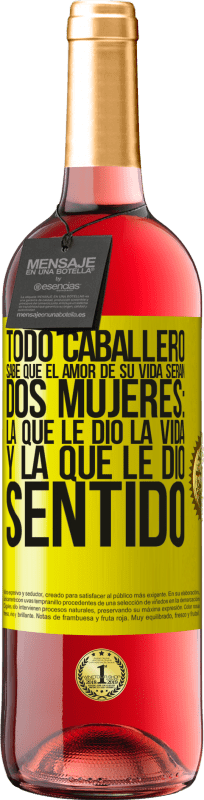 «Todo caballero sabe que el amor de su vida serán dos mujeres: la que le dio la vida y la que le dio sentido» Edición ROSÉ