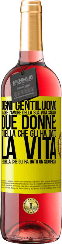 «Ogni gentiluomo sa che l'amore della sua vita saranno due donne: quella che gli ha dato la vita e quella che gli ha dato un» Edizione ROSÉ