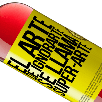 Unique & Personal Expressions. «El arte de ignorarte se llama Super-arte» ROSÉ Edition