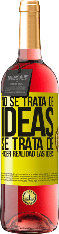 «No se trata de ideas. Se trata de hacer realidad las ideas» Edición ROSÉ