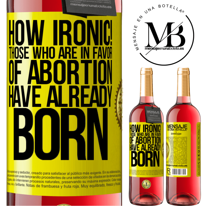 24,95 € Free Shipping | Rosé Wine ROSÉ Edition How ironic! Those who are in favor of abortion are already born Yellow Label. Customizable label Young wine Harvest 2021 Tempranillo