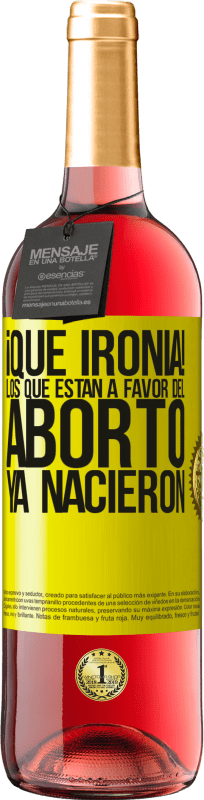 29,95 € | Vino Rosado Edición ROSÉ ¡Qué ironía! Los que están a favor del aborto ya nacieron Etiqueta Amarilla. Etiqueta personalizable Vino joven Cosecha 2023 Tempranillo