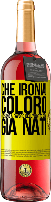 «Che ironia! Coloro che sono a favore dell'aborto sono già nati» Edizione ROSÉ