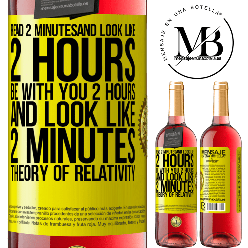 24,95 € Free Shipping | Rosé Wine ROSÉ Edition Read 2 minutes and look like 2 hours. Be with you 2 hours and look like 2 minutes. Theory of relativity Yellow Label. Customizable label Young wine Harvest 2021 Tempranillo