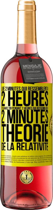 29,95 € | Vin rosé Édition ROSÉ Lire 2 minutes qui ressemblent à 2 heures. Être avec toi pendant 2 heures qui ressemblent à 2 minutes. Théorie de la relativité Étiquette Jaune. Étiquette personnalisable Vin jeune Récolte 2024 Tempranillo