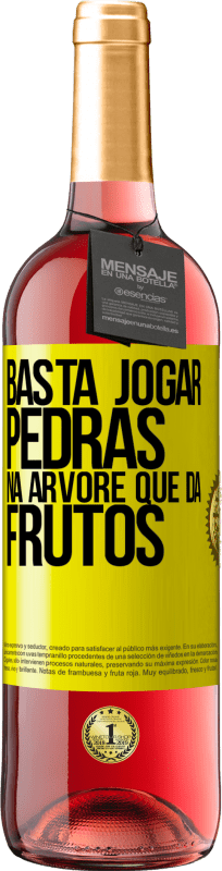 «Basta jogar pedras na árvore que dá frutos» Edição ROSÉ