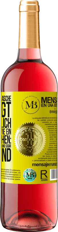 «Der Inhalt dieser Flasche verjüngt: Es ist möglich, dass du morgen wie ein Baby aufwachst: Erbrochen, angepisst, geschissen und» ROSÉ Ausgabe