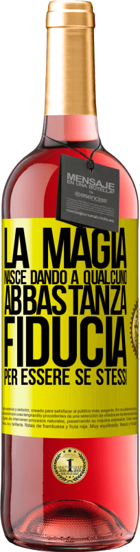«La magia nasce dando a qualcuno abbastanza fiducia per essere se stessi» Edizione ROSÉ