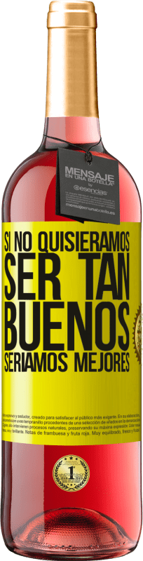 «Si no quisiéramos ser tan buenos, seríamos mejores» Edición ROSÉ