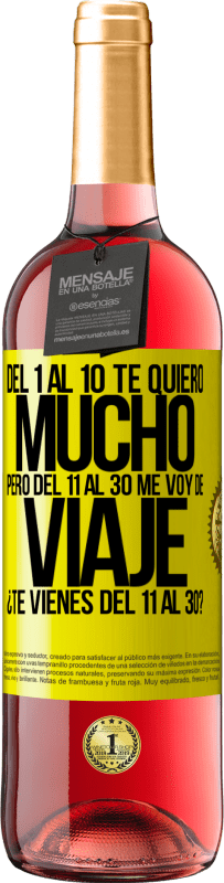 «Del 1 al 10 te quiero mucho. Pero del 11 al 30 me voy de viaje. ¿Te vienes del 11 al 30?» Edición ROSÉ