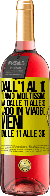 «Dall'1 al 10 ti amo moltissimo. Ma dalle 11 alle 30 vado in viaggio. Vieni dalle 11 alle 30?» Edizione ROSÉ