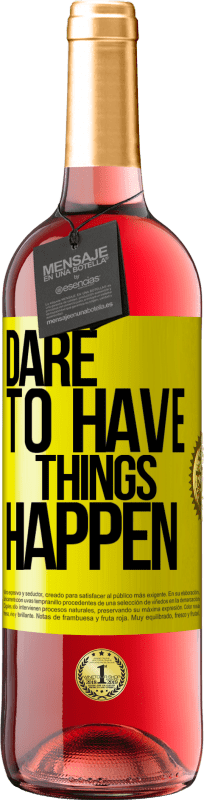 «Dare to have things happen» Edição ROSÉ