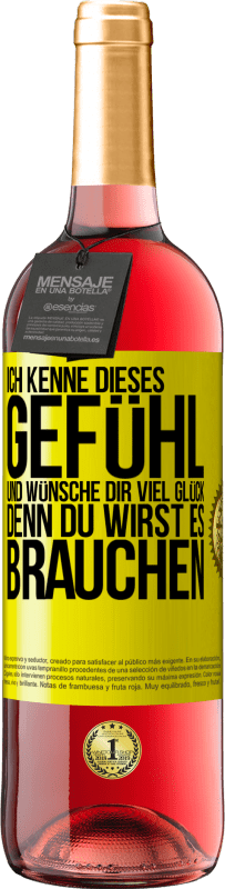 29,95 € | Roséwein ROSÉ Ausgabe Ich kenne dieses Gefühl und wünsche dir viel Glück, denn du wirst es brauchen Gelbes Etikett. Anpassbares Etikett Junger Wein Ernte 2023 Tempranillo