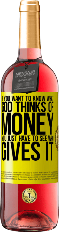 29,95 € | Rosé Wine ROSÉ Edition If you want to know what God thinks of money, you just have to see who gives it Yellow Label. Customizable label Young wine Harvest 2023 Tempranillo