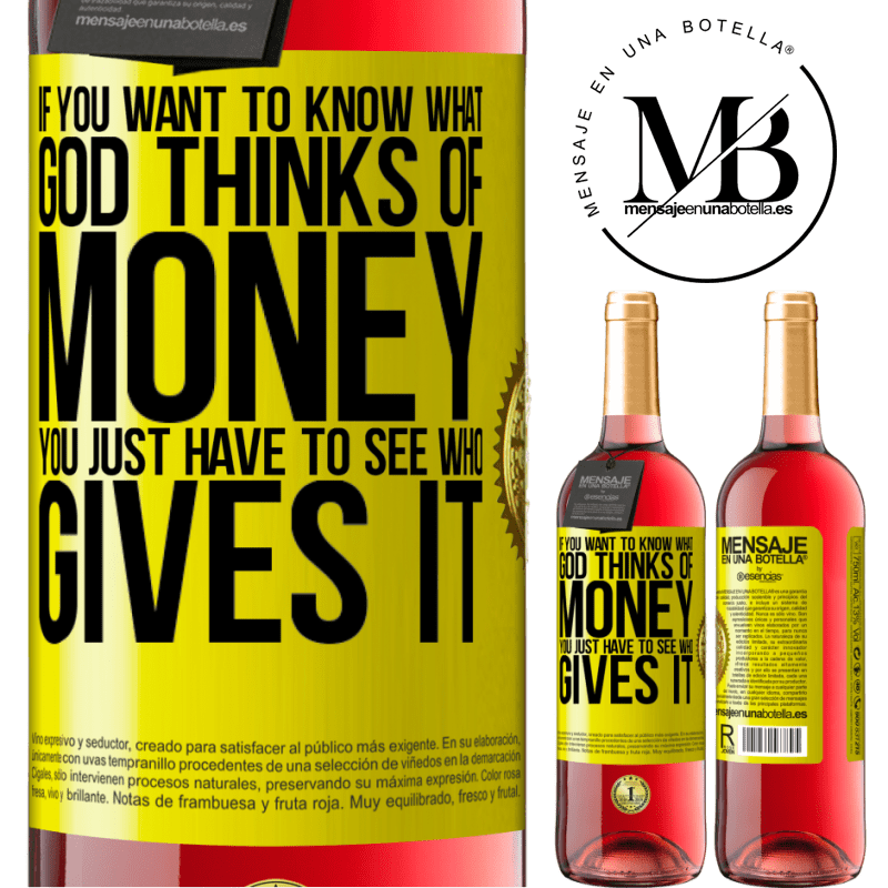 24,95 € Free Shipping | Rosé Wine ROSÉ Edition If you want to know what God thinks of money, you just have to see who gives it Yellow Label. Customizable label Young wine Harvest 2021 Tempranillo
