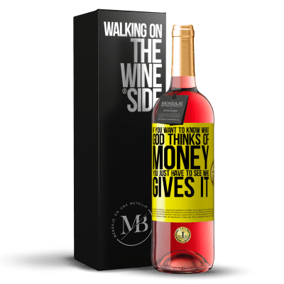 «If you want to know what God thinks of money, you just have to see who gives it» ROSÉ Edition