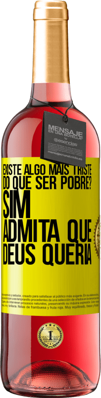 «existe algo mais triste do que ser pobre? Sim. Admita que Deus queria» Edição ROSÉ