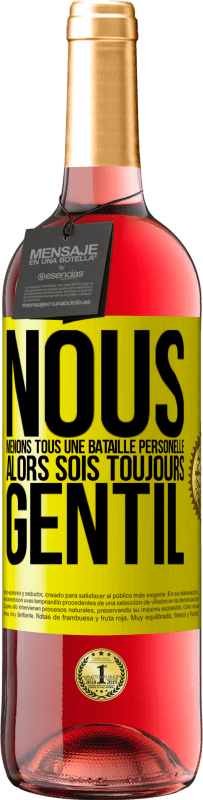29,95 € | Vin rosé Édition ROSÉ Nous menons tous une bataille personelle. Alors sois toujours gentil Étiquette Jaune. Étiquette personnalisable Vin jeune Récolte 2025 Tempranillo