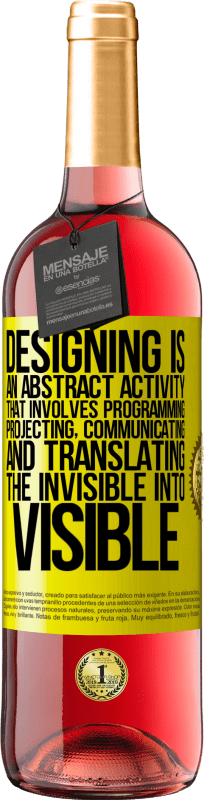 «Designing is an abstract activity that involves programming, projecting, communicating ... and translating the invisible» ROSÉ Edition