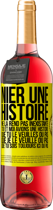 29,95 € Envoi gratuit | Vin rosé Édition ROSÉ Nier une histoire ne la rend pas inexistante. Toi et moi avions une histoire. Que tu le veuilles ou pas. Que je le veuille ou pa Étiquette Jaune. Étiquette personnalisable Vin jeune Récolte 2024 Tempranillo