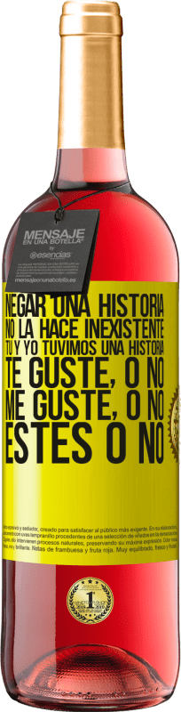 «Negar una historia no la hace inexistente. Tú y yo tuvimos una historia. Te guste, o no. Me guste, o no. Estés o no» Edición ROSÉ