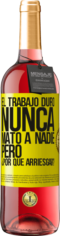 «El trabajo duro nunca mató a nadie, pero ¿por qué arriesgar?» Edición ROSÉ