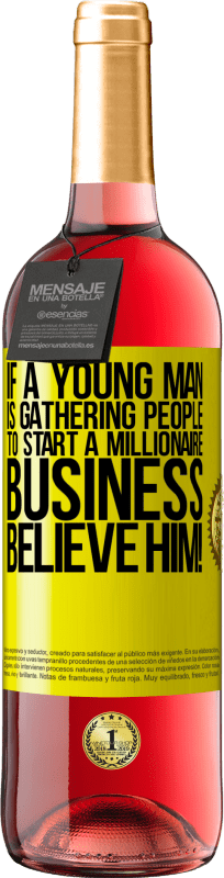 29,95 € Free Shipping | Rosé Wine ROSÉ Edition If a young man is gathering people to start a millionaire business, believe him! Yellow Label. Customizable label Young wine Harvest 2022 Tempranillo