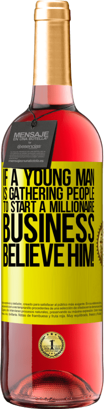 29,95 € | Rosé Wine ROSÉ Edition If a young man is gathering people to start a millionaire business, believe him! Yellow Label. Customizable label Young wine Harvest 2025 Tempranillo
