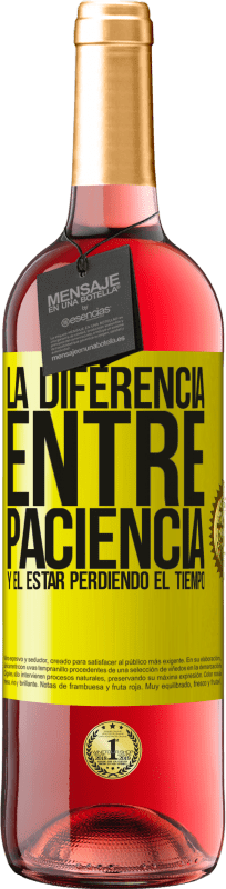 «La diferencia entre paciencia y el estar perdiendo el tiempo» Edición ROSÉ