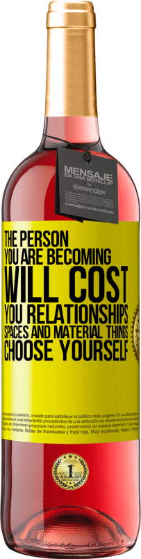 29,95 € | Rosé Wine ROSÉ Edition The person you are becoming will cost you relationships, spaces and material things. Choose yourself Yellow Label. Customizable label Young wine Harvest 2023 Tempranillo