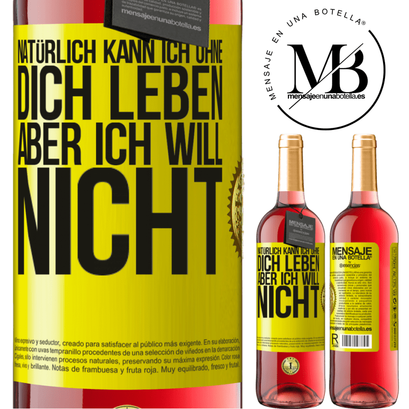 29,95 € Kostenloser Versand | Roséwein ROSÉ Ausgabe Natürlich kann ich ohne dich leben. Aber ich will nicht Gelbes Etikett. Anpassbares Etikett Junger Wein Ernte 2025 Tempranillo