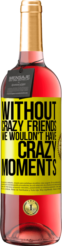29,95 € | Rosé Wine ROSÉ Edition Without crazy friends we wouldn't have crazy moments Yellow Label. Customizable label Young wine Harvest 2023 Tempranillo