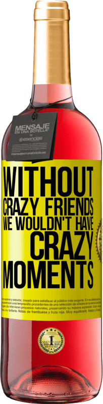 29,95 € | Rosé Wine ROSÉ Edition Without crazy friends we wouldn't have crazy moments Yellow Label. Customizable label Young wine Harvest 2024 Tempranillo