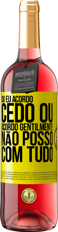 «Ou eu acordo cedo, ou acordo gentilmente, não posso com tudo» Edição ROSÉ