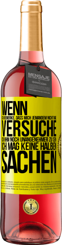 Kostenloser Versand | Roséwein ROSÉ Ausgabe Wenn ich bemerke, dass mich jemandem nicht mag, versuche ich ihm noch unangenehmer zu sein ... Ich mag keine halben Sachen Gelbes Etikett. Anpassbares Etikett Junger Wein Ernte 2023 Tempranillo