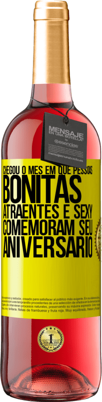 «Chegou o mês em que pessoas bonitas, atraentes e sexy comemoram seu aniversário» Edição ROSÉ