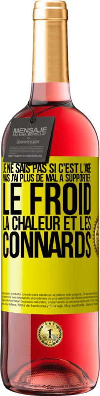 29,95 € | Vin rosé Édition ROSÉ Je ne sais pas si c'est l'âge mais j'ai plus de mal à supporter: le froid, la chaleur et les connards Étiquette Jaune. Étiquette personnalisable Vin jeune Récolte 2025 Tempranillo
