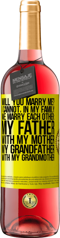 29,95 € | Rosé Wine ROSÉ Edition Will you marry me? I cannot, in my family we marry each other: my father, with my mother, my grandfather with my grandmother Yellow Label. Customizable label Young wine Harvest 2023 Tempranillo