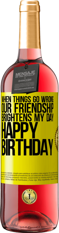 29,95 € | Rosé Wine ROSÉ Edition When things go wrong, our friendship brightens my day. Happy Birthday Yellow Label. Customizable label Young wine Harvest 2023 Tempranillo