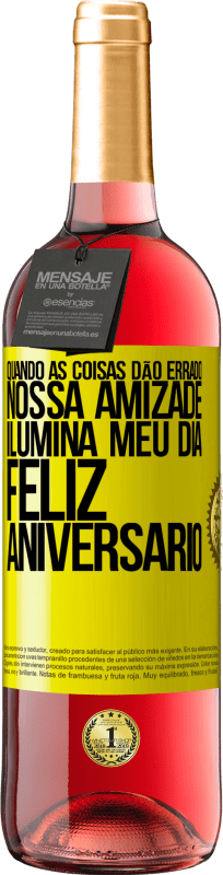 «Quando as coisas dão errado, nossa amizade ilumina meu dia. Feliz aniversário» Edição ROSÉ