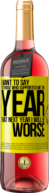 29,95 € | Rosé Wine ROSÉ Edition I want to say to those who supported me this year, that next year I will be worse Yellow Label. Customizable label Young wine Harvest 2023 Tempranillo