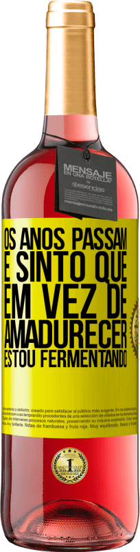 «Os anos passam e sinto que, em vez de amadurecer, estou fermentando» Edição ROSÉ