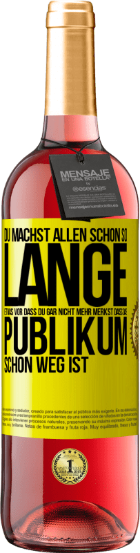 Kostenloser Versand | Roséwein ROSÉ Ausgabe Du machst allen schon so lange etwas vor, dass du gar nicht mehr merkst, dass das Publikum schon weg ist. Gelbes Etikett. Anpassbares Etikett Junger Wein Ernte 2023 Tempranillo