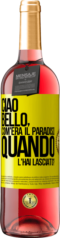 Spedizione Gratuita | Vino rosato Edizione ROSÉ Ciao bello, com'era il paradiso quando l'hai lasciato? Etichetta Gialla. Etichetta personalizzabile Vino giovane Raccogliere 2023 Tempranillo