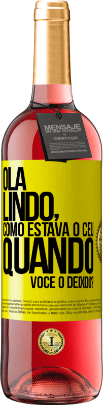 «Olá lindo, como estava o céu quando você o deixou?» Edição ROSÉ